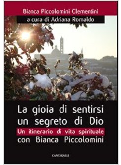 GIOIA DI SENTIRSI UN SEGRETO DI DIO. UN ITINERARIO DI VITA SPIRITUALE CON BIANCA