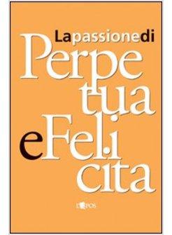 PASSIONE DI PERPETUA E FELICITA' - DONNE E MARTIRIO NEL CRISTIANESIMO DELLE 