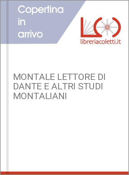 MONTALE LETTORE DI DANTE E ALTRI STUDI MONTALIANI