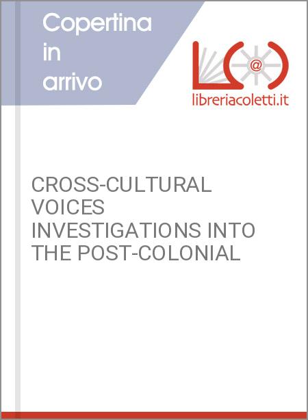 CROSS-CULTURAL VOICES INVESTIGATIONS INTO THE POST-COLONIAL