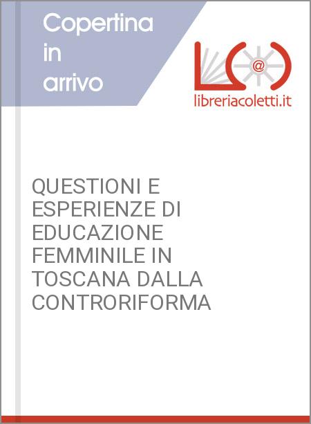 QUESTIONI E ESPERIENZE DI EDUCAZIONE FEMMINILE IN TOSCANA DALLA CONTRORIFORMA