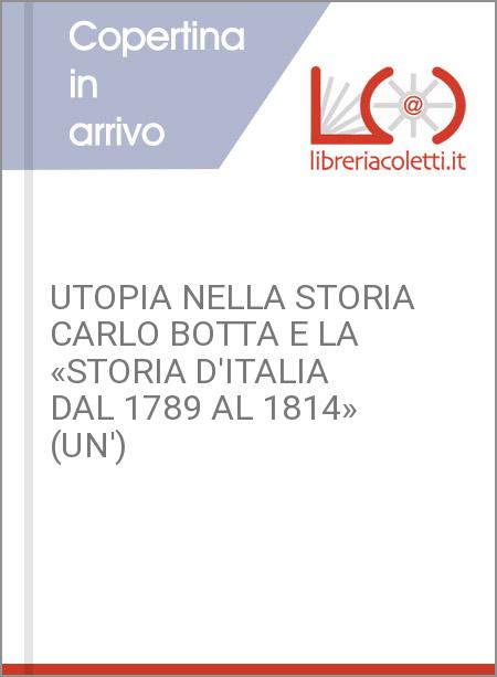UTOPIA NELLA STORIA CARLO BOTTA E LA «STORIA D'ITALIA DAL 1789 AL 1814» (UN')