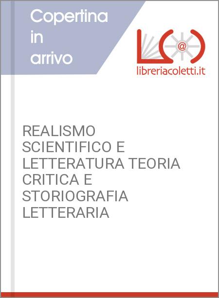 REALISMO SCIENTIFICO E LETTERATURA TEORIA CRITICA E STORIOGRAFIA LETTERARIA