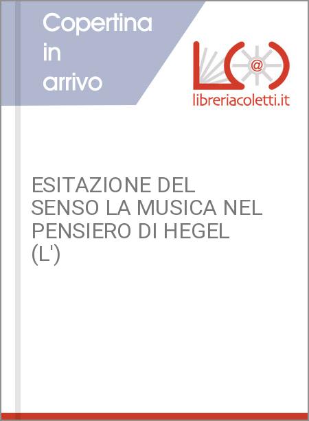 ESITAZIONE DEL SENSO LA MUSICA NEL PENSIERO DI HEGEL (L')