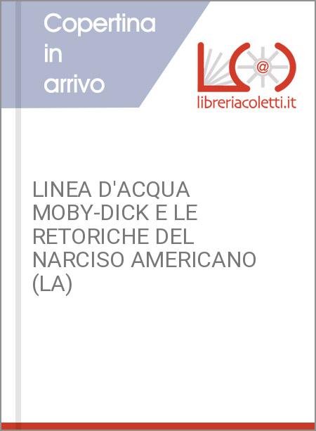 LINEA D'ACQUA MOBY-DICK E LE RETORICHE DEL NARCISO AMERICANO (LA)