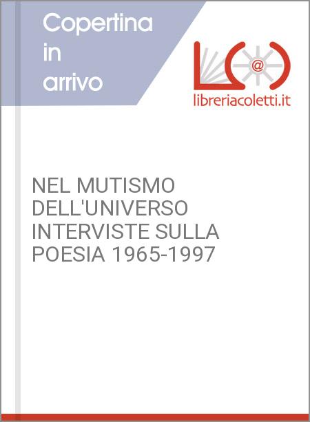 NEL MUTISMO DELL'UNIVERSO INTERVISTE SULLA POESIA 1965-1997