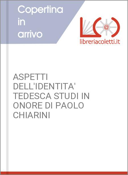 ASPETTI DELL'IDENTITA' TEDESCA STUDI IN ONORE DI PAOLO CHIARINI