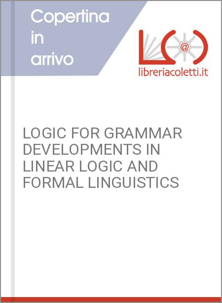 LOGIC FOR GRAMMAR DEVELOPMENTS IN LINEAR LOGIC AND FORMAL LINGUISTICS