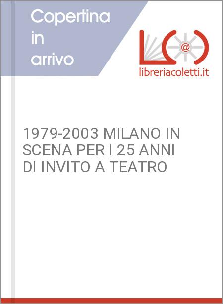 1979-2003 MILANO IN SCENA PER I 25 ANNI DI INVITO A TEATRO