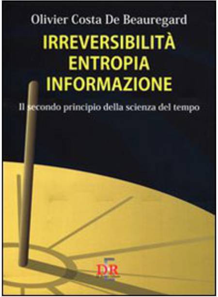 IRREVERSIBILITA', ENTROPIA, INFORMAZIONE. IL SECONDO PRINCIPIO DELLA SCIENZA DEL