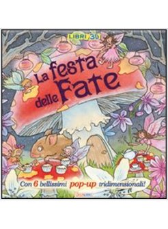 LA FESTA DELLE FATE. LIBRO 3D CON 6 BELLISSIMI POP-UP