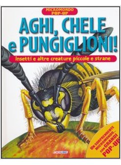 AGHI, CHELE E PUNGIGLIONI! INSETTI E ALTRE CREATURE PICCOLE E STRANE. MICROMONDO