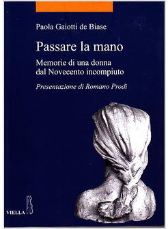 PASSARE LA MANO MEMORIE DI UNA DONNA DAL NOVECENTO INCOMPIUTO