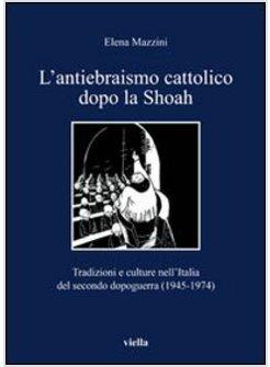 L'ANTIEBRAISMO CATTOLICO DOPO LA SHOAH. TRADIZIONI E CULTURE NELL'ITALIA DEL