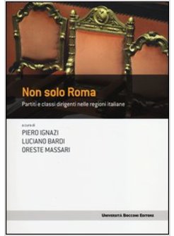 NON SOLO ROMA. PARTITI E CLASSI DIRIGENTI NELLE REGIONI ITALIANE