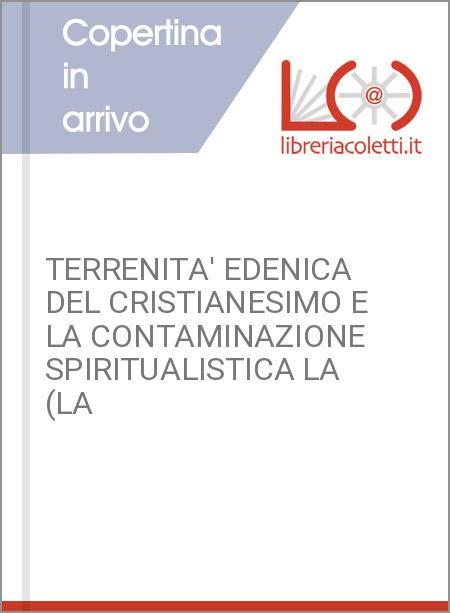 TERRENITA' EDENICA DEL CRISTIANESIMO E LA CONTAMINAZIONE SPIRITUALISTICA LA (LA