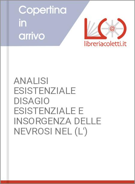 ANALISI ESISTENZIALE DISAGIO ESISTENZIALE E INSORGENZA DELLE NEVROSI NEL (L')