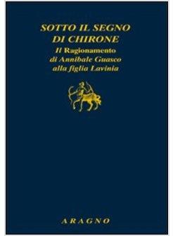 SOTTO IL SEGNO DI CHIRONE. IL RAGIONAMENTO DI ANNIBALE GUASCO ALLA FIGLIA LAVINI