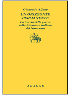 ORIZZONTE PERMANENTE. LA TRACCIA DELLA GUERRA NELLA LETTERATURA ITALIANA DEL NOV