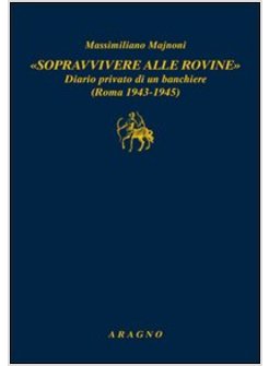 «SOPRAVVIVERE ALLE ROVINE». DIARIO PRIVATO DI UN BANCHIERE (ROMA 1943-1945)