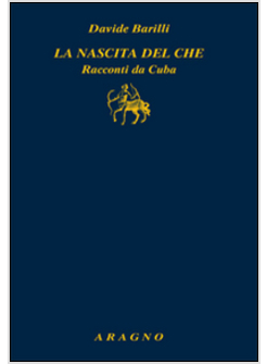 NASCITA DEL CHE. RACCONTI DA CUBA (LA)