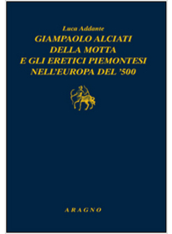 GIAMPAOLO ALCIATI DELLA MOTTA E GLI ERETICI PIEMONTESI NELL'EUROPA DEL '500