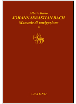 JOHANN SEBASTIAN BACH. MANUALE DI NAVIGAZIONE