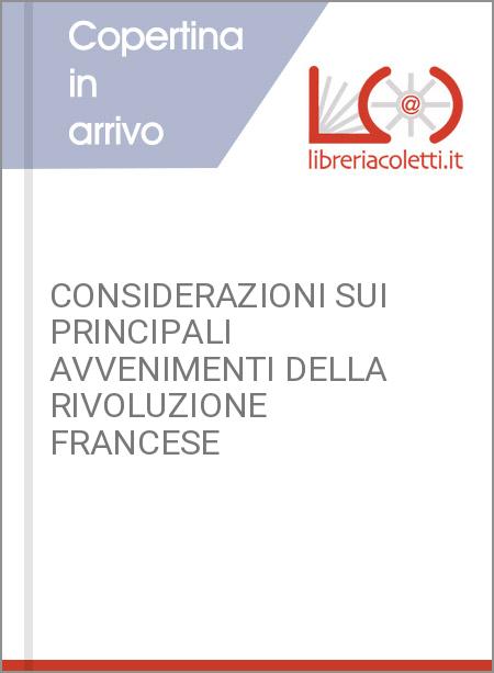 CONSIDERAZIONI SUI PRINCIPALI AVVENIMENTI DELLA RIVOLUZIONE FRANCESE