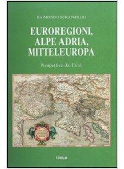 EUROREGIONI ALPE ADRIA MITTELEUROPA PROSPETTIVE DAL FRIULI