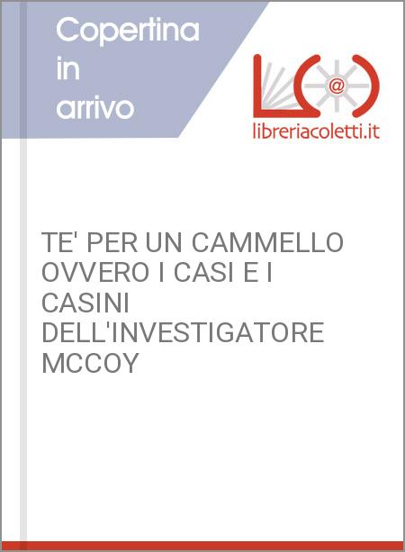 TE' PER UN CAMMELLO OVVERO I CASI E I CASINI DELL'INVESTIGATORE MCCOY