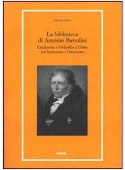 BIBLIOTECA DI ANTONIO BARTOLINI ERUDIZIONE E BIBLIOFILIA A UDINE TRA SETTECENTO