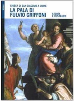 PALA DI FULVIO GRIFFONI NELLA CHIESA DI SAN GIACOMO A UDINE STORIA E RESTAURO (