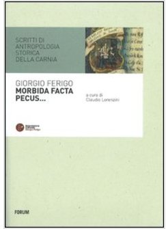 MORBIDA FACTA PECUS. SCRITTI DI ANTROPOLOGIA STORICA SULLA CARNIA