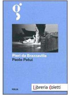 PIERI DA BRAZZAVILLE. LA STRAORDINARIA AVVENTURA DI UN ESPLORATORE FRIULANO IN