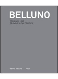 BELLUNO: STORIA DI UNA PROVINCIA FRA LE MONTAGNE DELLE DOLOMITI