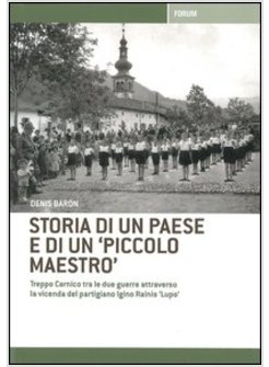 STORIA DI UN PAESE E DI UN «PICCOLO MAESTRO». TREPPO CARNICO TRA LE DUE GUERRE