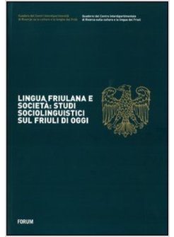 LINGUA FRIULANA E SOCIETA: STUDI SOCIOLINGUISTICI SUL FRIULI DI OGGI