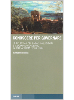 CONOSCERE PER GOVERNARE. LE RELAZIONI DEI SINDICI INQUISITORI E IL DOMINIO