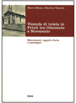 OGGETTI D'ARTE E MONUMENTI. ISTITUZIONI, NORME E VICENDE DI TUTELA IN FRIULI TRA