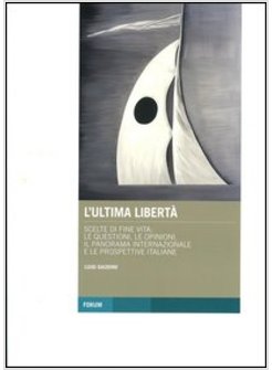 ULTIMA LIBERTA. SCELTE DI FINE VITA: LE QUESTIONI, LE OPINIONI, IL PANORAMA