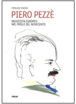 PIERO PEZZE. MUSICISTA EUROPEO NEL FRIULI DEL NOVECENTO