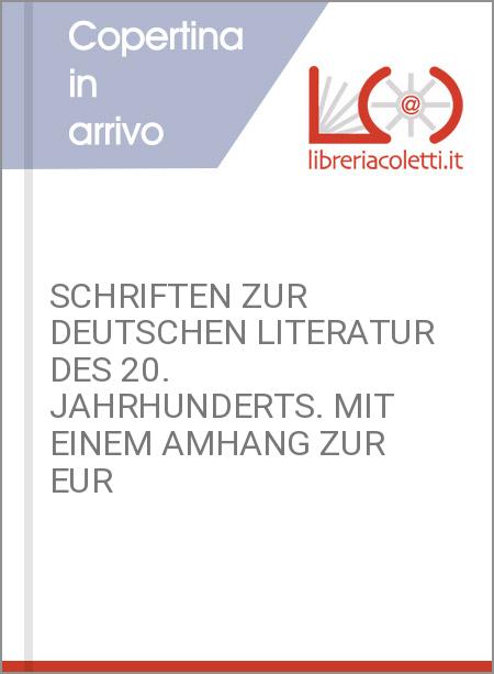 SCHRIFTEN ZUR DEUTSCHEN LITERATUR DES 20. JAHRHUNDERTS. MIT EINEM AMHANG ZUR EUR