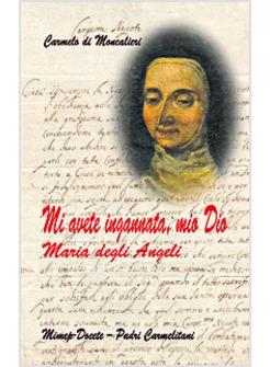 MI AVETE INGANNATA, MIO DIO. MARIA DEGLI ANGELI