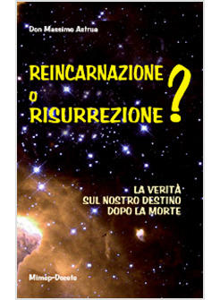 REINCARNAZIONE O RESURREZIONE? LA VERITA' SUL NOSTRO DESTINO DOPO LA MORTE