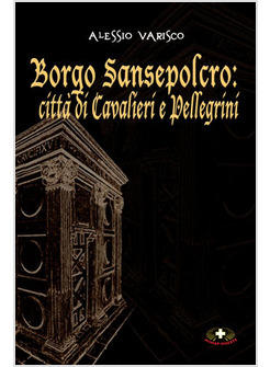 BORGO SANSEPOLCRO. CITTA' DI CAVALIERI E PELLEGRINI