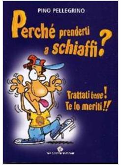 PERCHE' PRENDERTI A SCHIAFFI