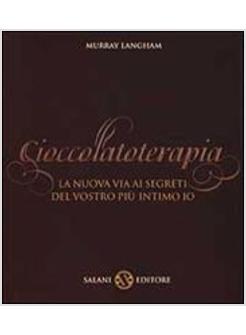 CIOCCOLATOTERAPIA LA NUOVA VIA AI SEGRETI DEL VOSTRO INTIMO IO