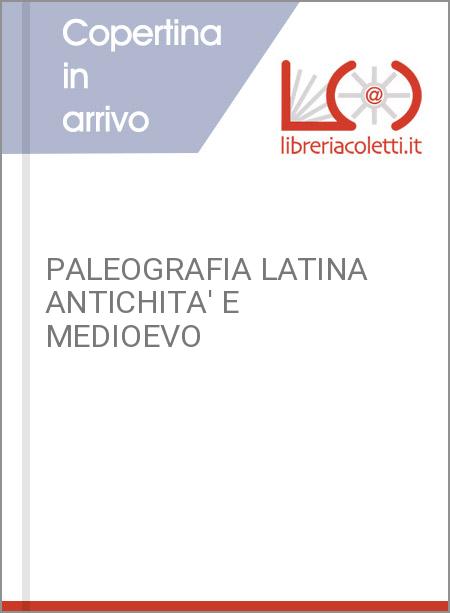 PALEOGRAFIA LATINA ANTICHITA' E MEDIOEVO