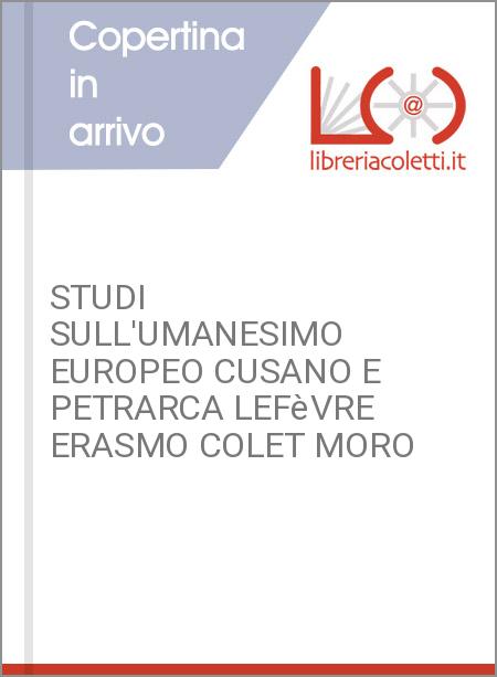 STUDI SULL'UMANESIMO EUROPEO CUSANO E PETRARCA LEFèVRE ERASMO COLET MORO