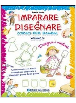 IMPARARE A DISEGNARE. CORSO PER BAMBINI. VOL. 5: DISEGNA I MESTIERI.